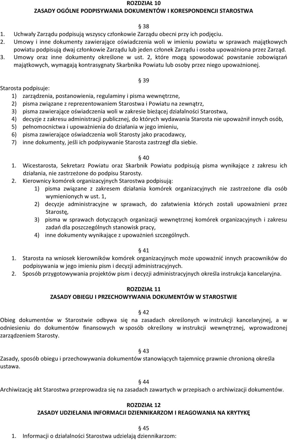 Umowy oraz inne dokumenty określone w ust. 2, które mogą spowodować powstanie zobowiązań majątkowych, wymagają kontrasygnaty Skarbnika Powiatu lub osoby przez niego upoważnionej.