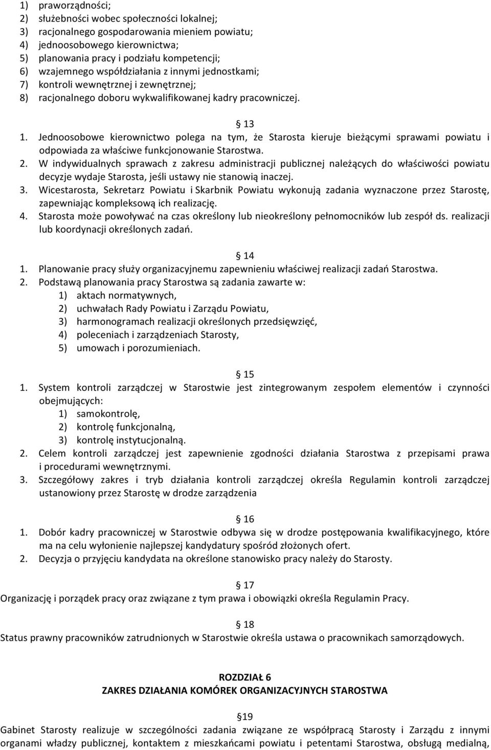 Jednoosobowe kierownictwo polega na tym, że Starosta kieruje bieżącymi sprawami powiatu i odpowiada za właściwe funkcjonowanie Starostwa. 2.