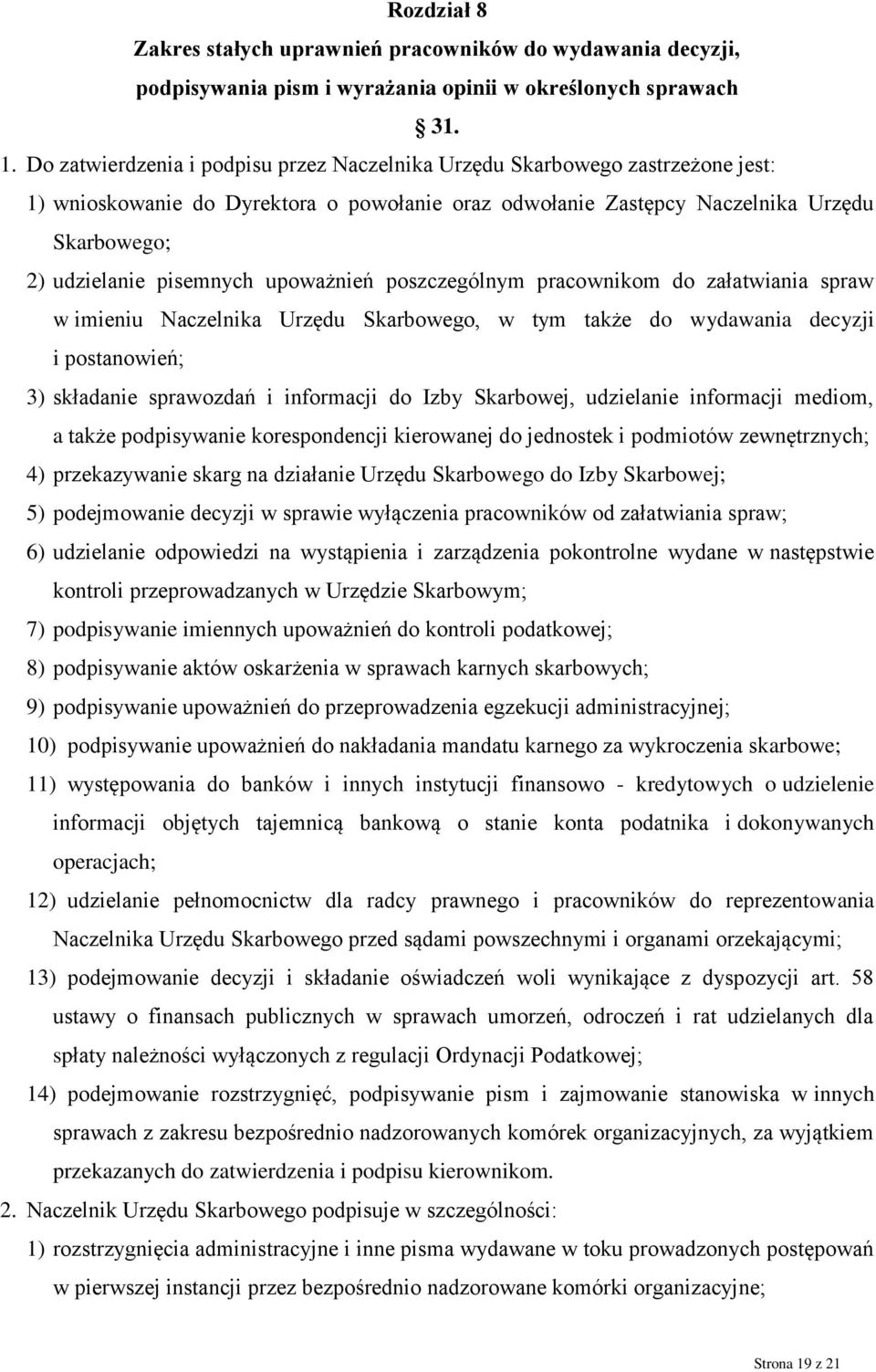 upoważnień poszczególnym pracownikom do załatwiania spraw w imieniu Naczelnika Urzędu Skarbowego, w tym także do wydawania decyzji i postanowień; 3) składanie sprawozdań i informacji do Izby