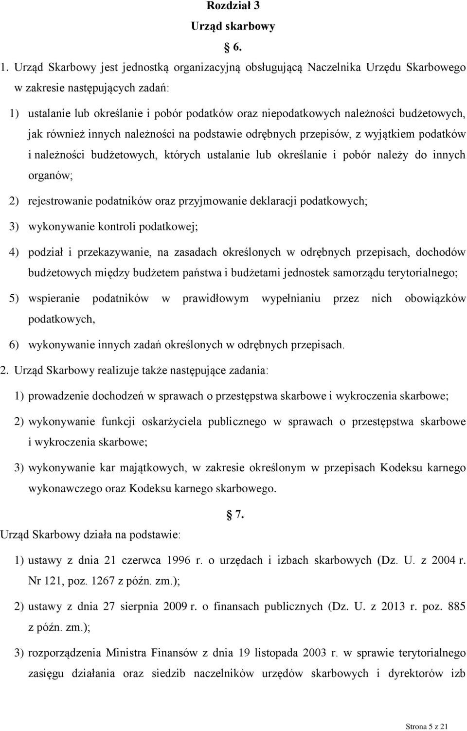 budżetowych, jak również innych należności na podstawie odrębnych przepisów, z wyjątkiem podatków i należności budżetowych, których ustalanie lub określanie i pobór należy do innych organów; 2)