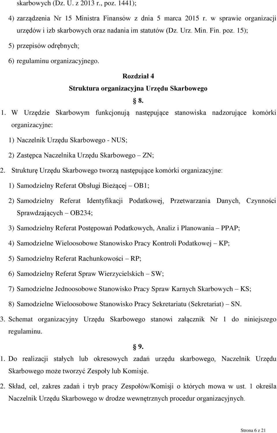 W Urzędzie Skarbowym funkcjonują następujące stanowiska nadzorujące komórki organizacyjne: 1) Naczelnik Urzędu Skarbowego - NUS; 2) Zastępca Naczelnika Urzędu Skarbowego ZN; 2.