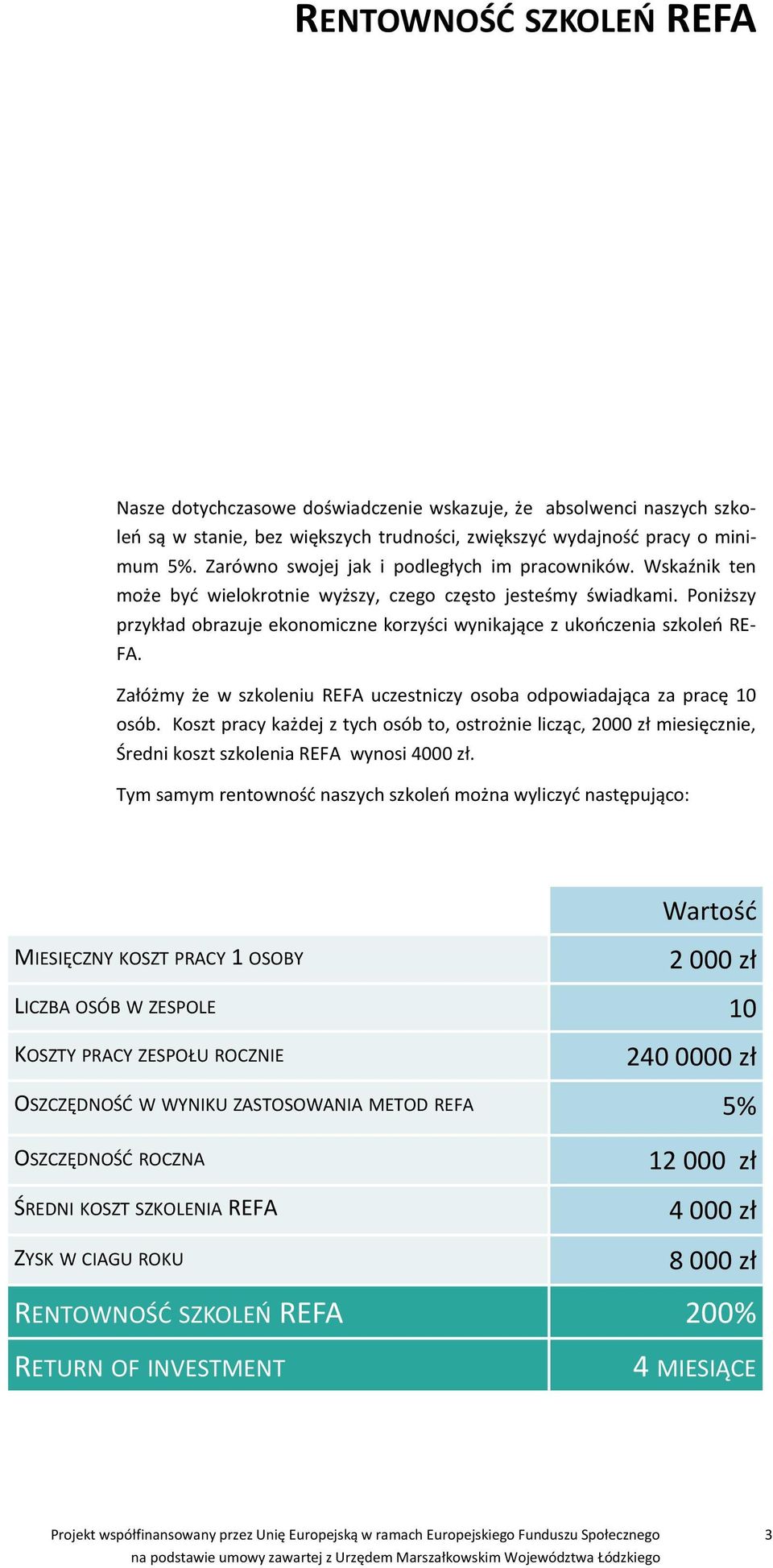 Poniższy przykład obrazuje ekonomiczne korzyści wynikające z ukooczenia szkoleo RE- FA. Załóżmy że w szkoleniu REFA uczestniczy osoba odpowiadająca za pracę 10 osób.