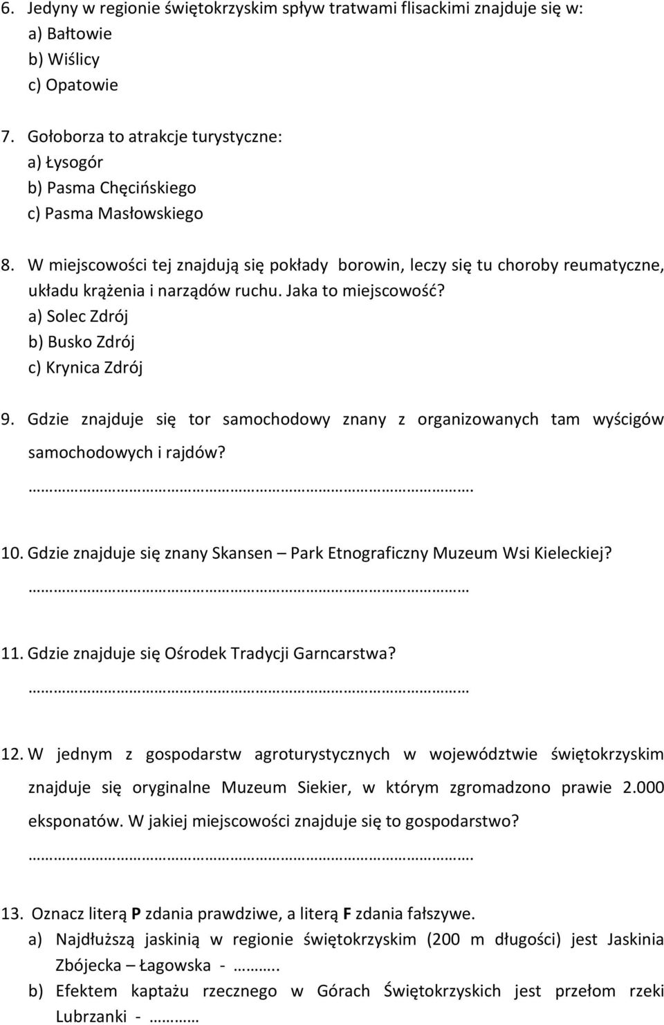 W miejscowości tej znajdują się pokłady borowin, leczy się tu choroby reumatyczne, układu krążenia i narządów ruchu. Jaka to miejscowość? a) Solec Zdrój b) Busko Zdrój c) Krynica Zdrój 9.