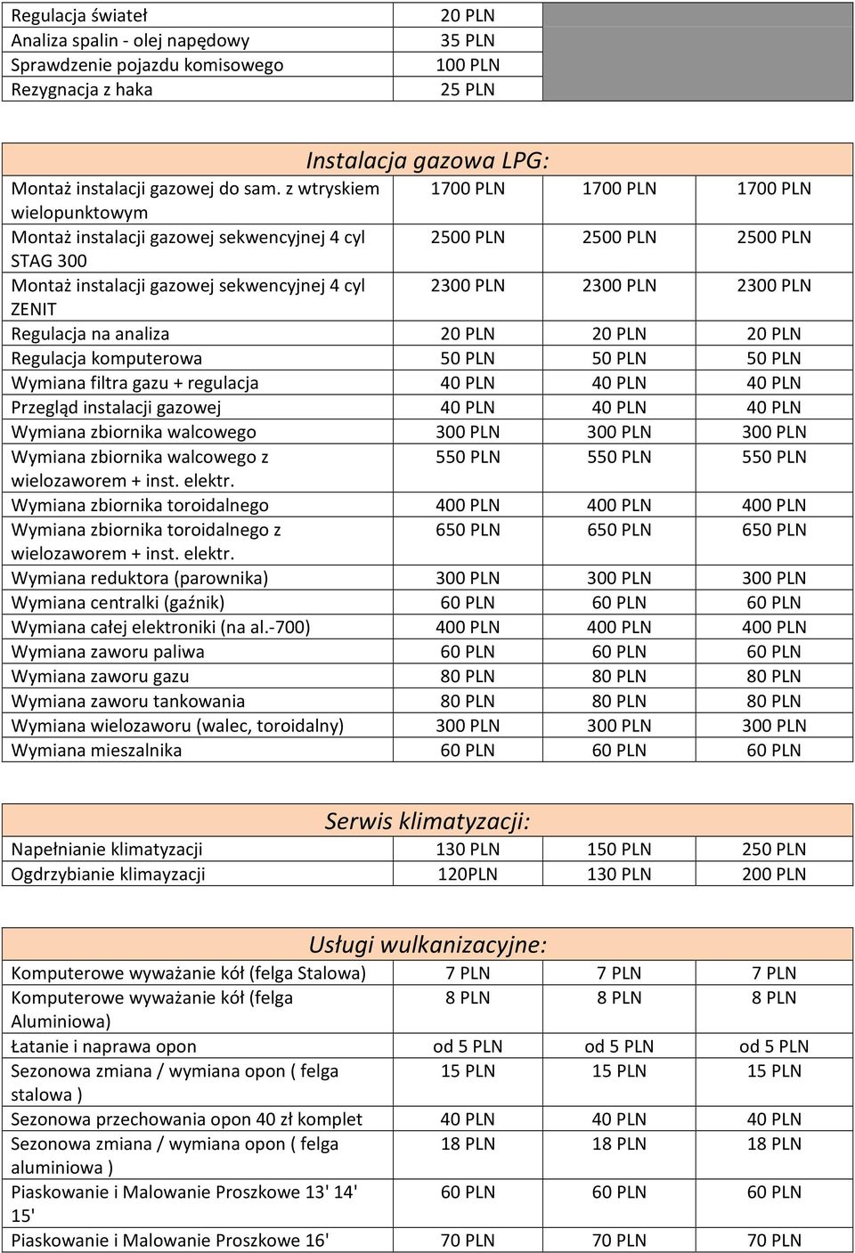 Regulacja komputerowa 50 50 50 Wymiana filtra gazu + regulacja 40 40 40 Przegląd instalacji gazowej 40 40 40 Wymiana zbiornika walcowego 300 300 300 Wymiana zbiornika walcowego z 550 550 550