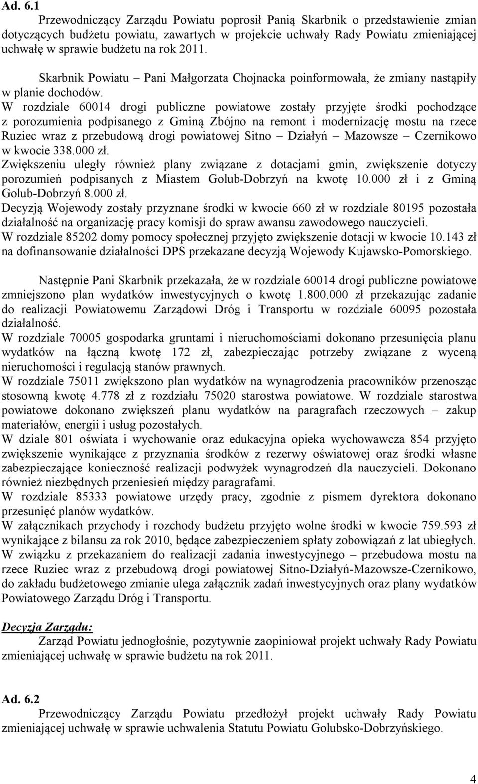 2011. Skarbnik Powiatu Pani Małgorzata Chojnacka poinformowała, że zmiany nastąpiły w planie dochodów.