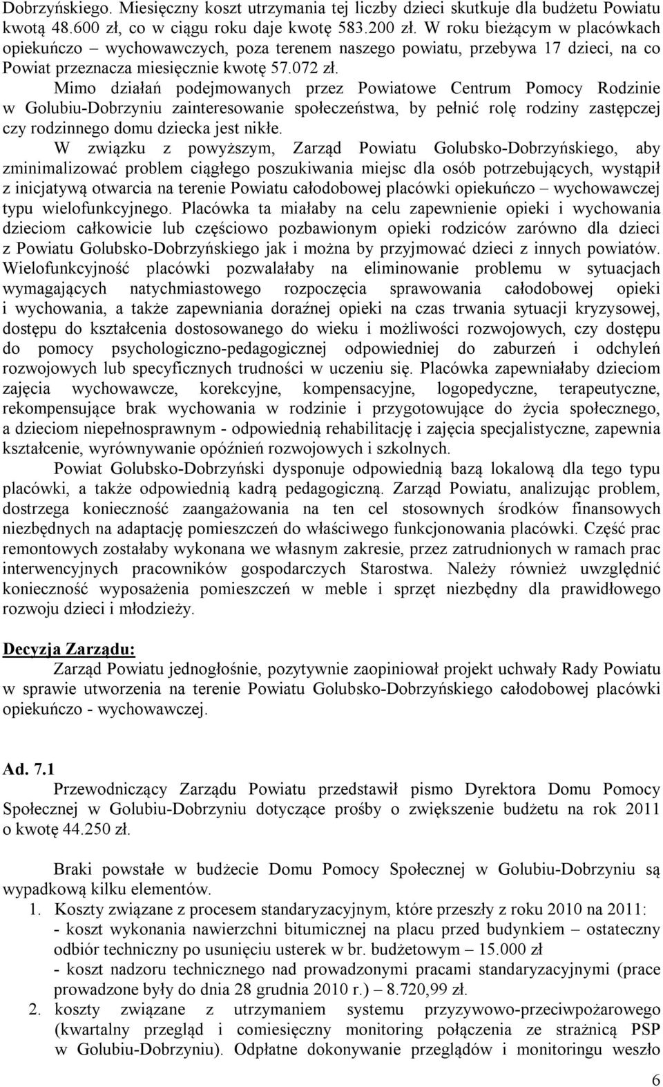 Mimo działań podejmowanych przez Powiatowe Centrum Pomocy Rodzinie w Golubiu-Dobrzyniu zainteresowanie społeczeństwa, by pełnić rolę rodziny zastępczej czy rodzinnego domu dziecka jest nikłe.