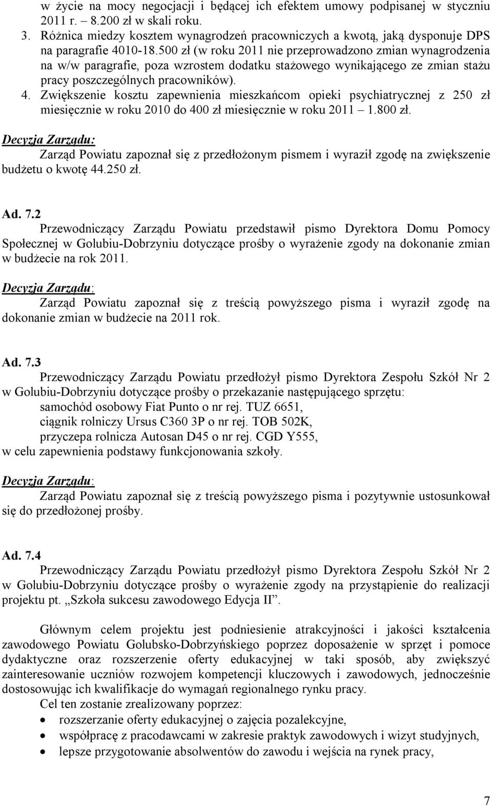 500 zł (w roku 2011 nie przeprowadzono zmian wynagrodzenia na w/w paragrafie, poza wzrostem dodatku stażowego wynikającego ze zmian stażu pracy poszczególnych pracowników). 4.