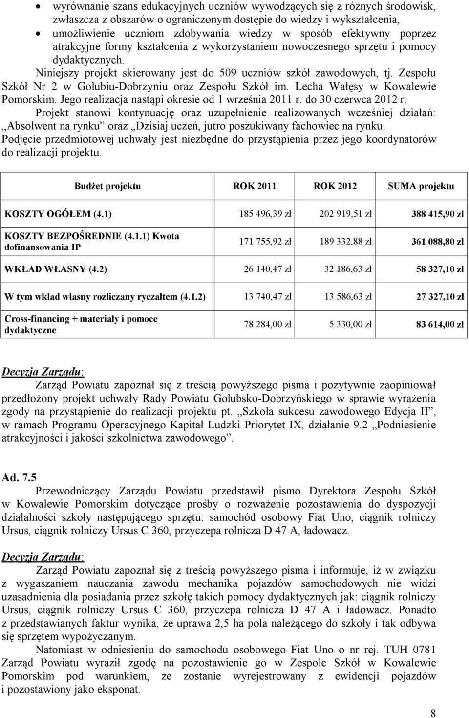 Zespołu Szkół Nr 2 w Golubiu-Dobrzyniu oraz Zespołu Szkół im. Lecha Wałęsy w Kowalewie Pomorskim. Jego realizacja nastąpi okresie od 1 września 2011 r. do 30 czerwca 2012 r.