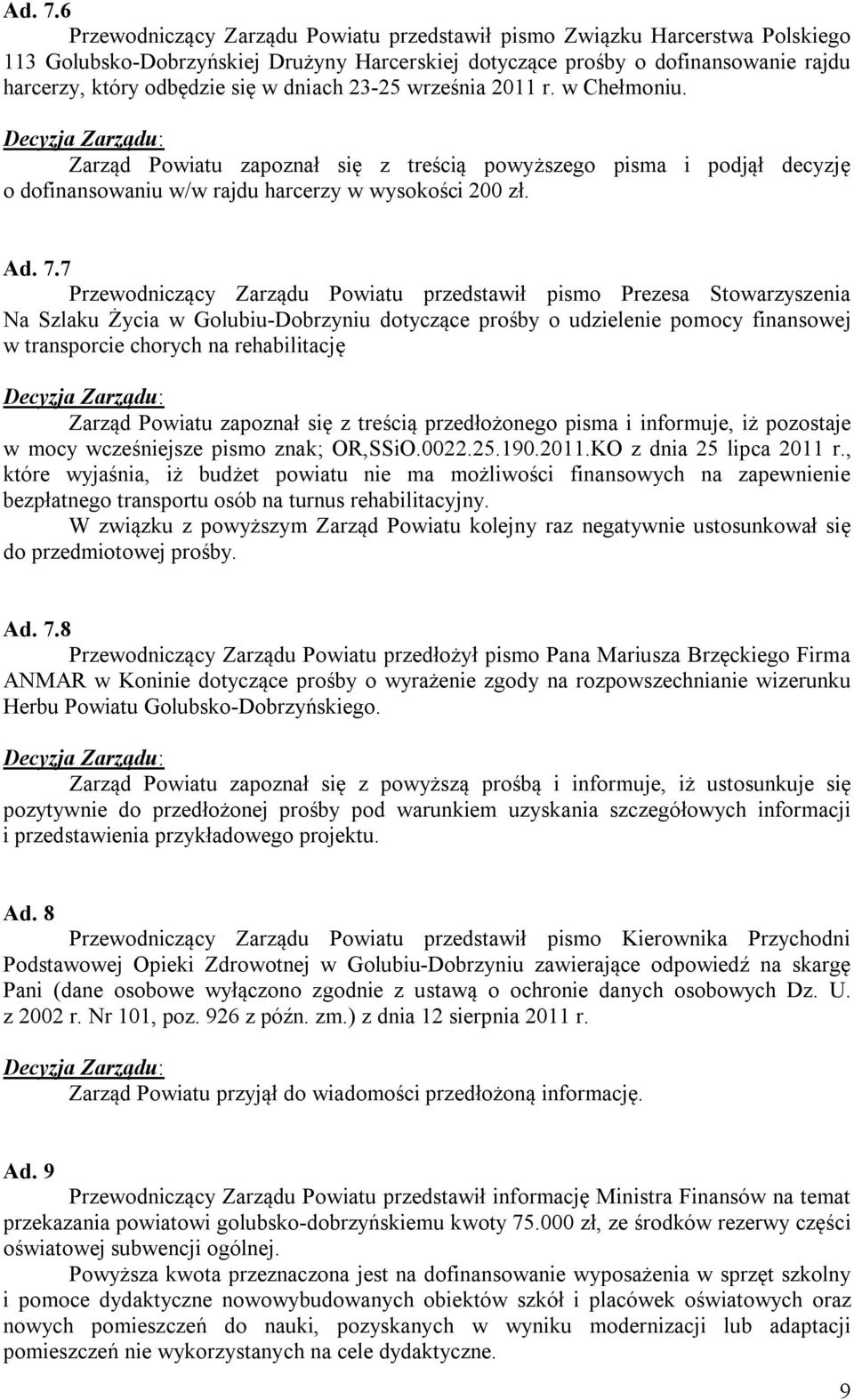 dniach 23-25 września 2011 r. w Chełmoniu. Zarząd Powiatu zapoznał się z treścią powyższego pisma i podjął decyzję o dofinansowaniu w/w rajdu harcerzy w wysokości 200 zł.