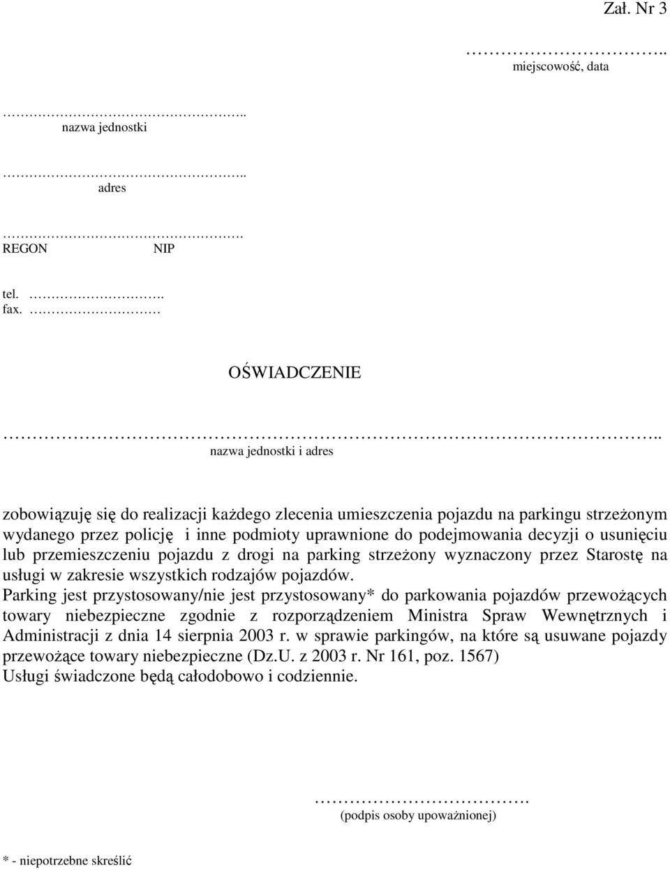 usunięciu lub przemieszczeniu pojazdu z drogi na parking strzeŝony wyznaczony przez Starostę na usługi w zakresie wszystkich rodzajów pojazdów.