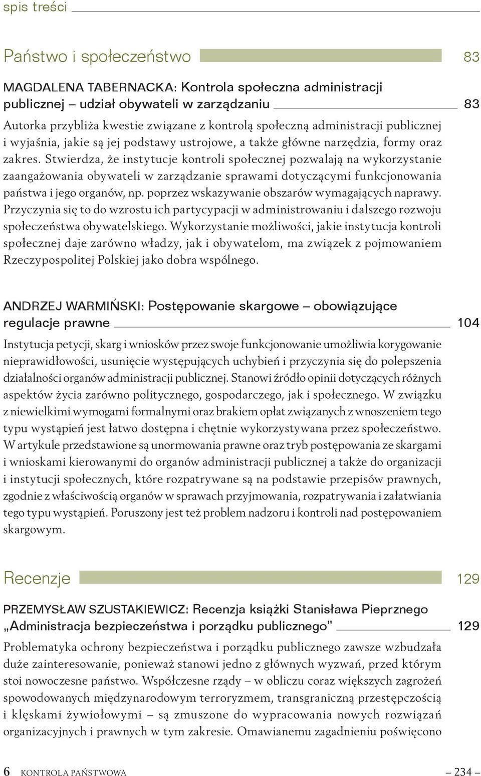 Stwierdza, że instytucje kontroli społecznej pozwalają na wykorzystanie zaangażowania obywateli w zarządzanie sprawami dotyczącymi funkcjonowania państwa i jego organów, np.