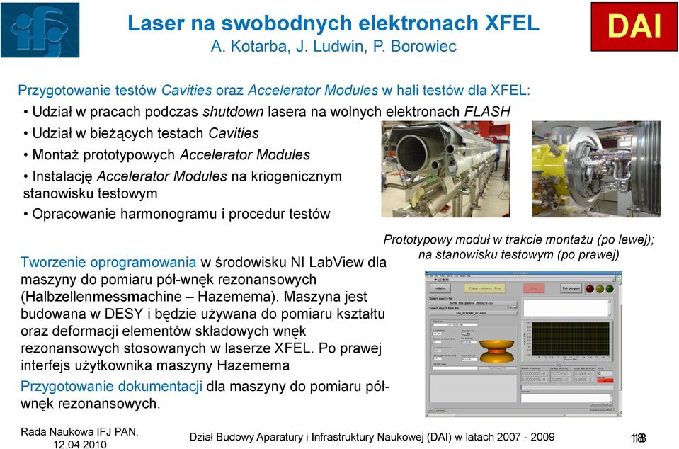 Montaż prototypowych Accelerator Modules Instalację Accelerator Modules na kriogenicznym stanowisku testowym Opracowanie harmonogramu i procedur testów Prototypowy moduł w trakcie montażu (po lewej);