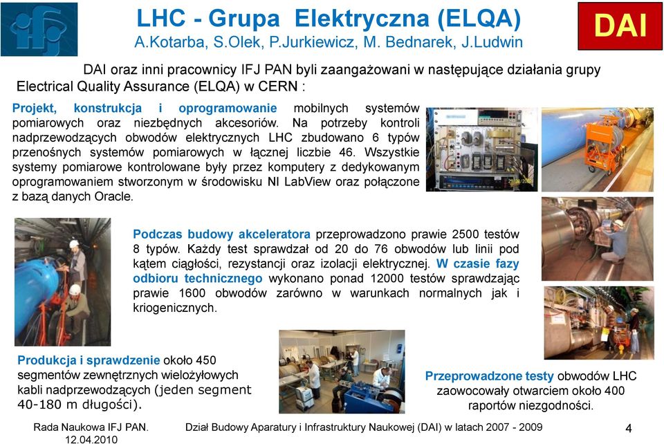 oraz niezbędnych akcesoriów. Na potrzeby kontroli nadprzewodzących obwodów elektrycznych LHC zbudowano 6 typów przenośnych systemów pomiarowych w łącznej liczbie 46.