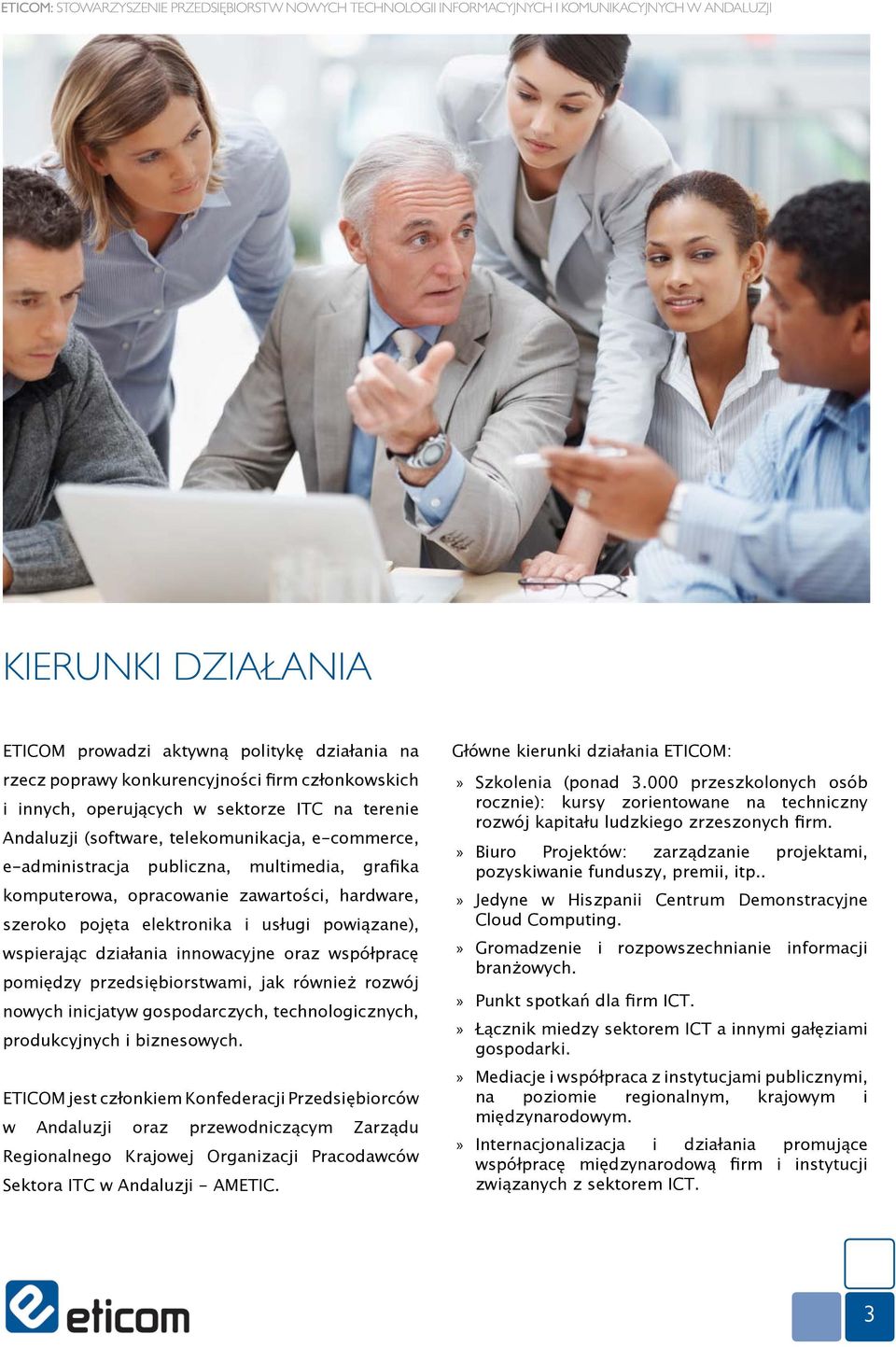 zawartości, hardware, szeroko pojęta elektronika i usługi powiązane), wspierając działania innowacyjne oraz współpracę pomiędzy przedsiębiorstwami, jak również rozwój nowych inicjatyw gospodarczych,