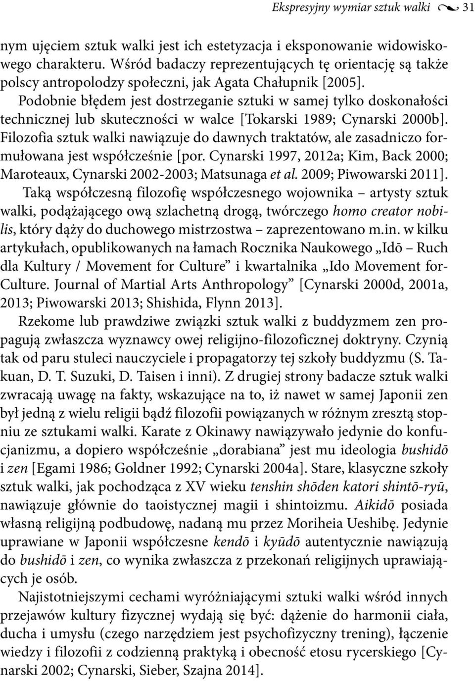 Podobnie błędem jest dostrzeganie sztuki w samej tylko doskonałości technicznej lub skuteczności w walce [Tokarski 1989; Cynarski 2000b].