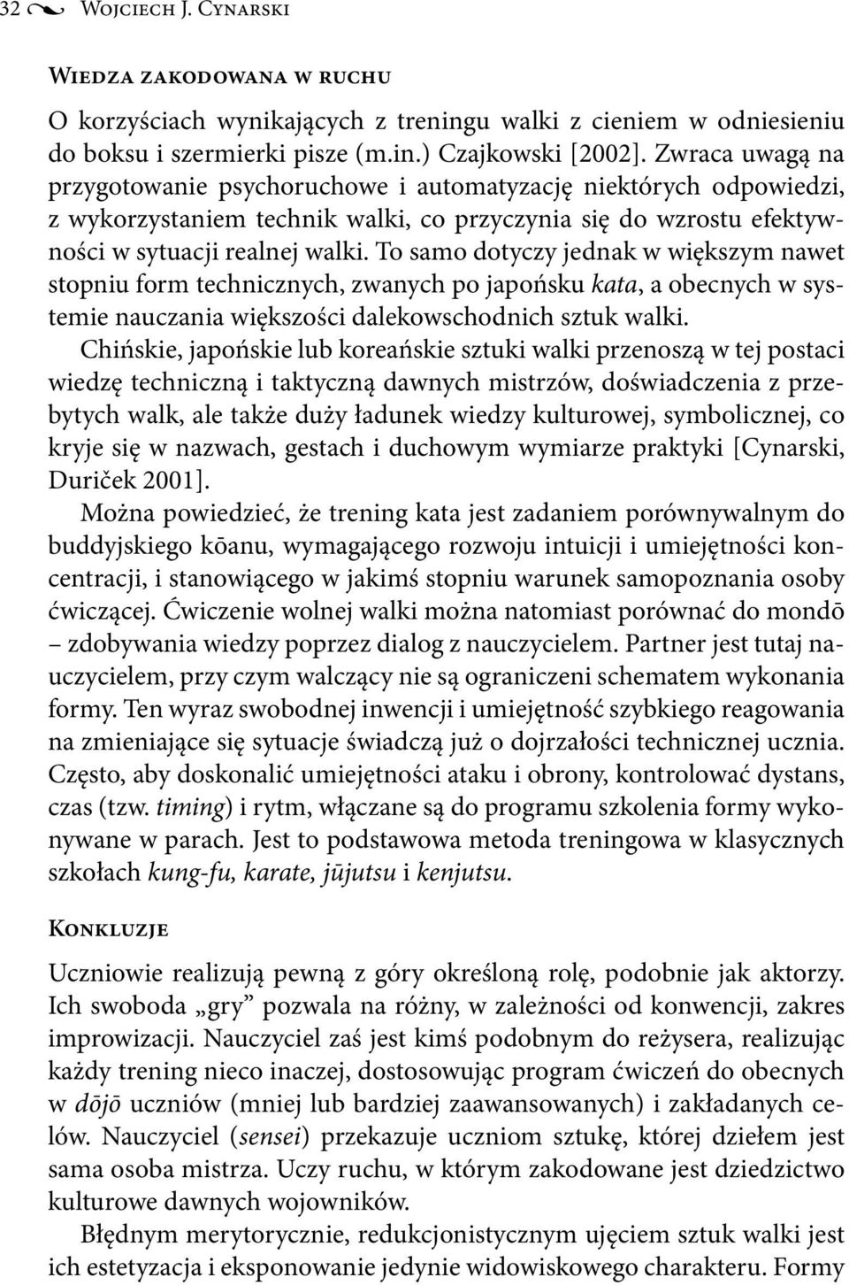 To samo dotyczy jednak w większym nawet stopniu form technicznych, zwanych po japońsku kata, a obecnych w systemie nauczania większości dalekowschodnich sztuk walki.