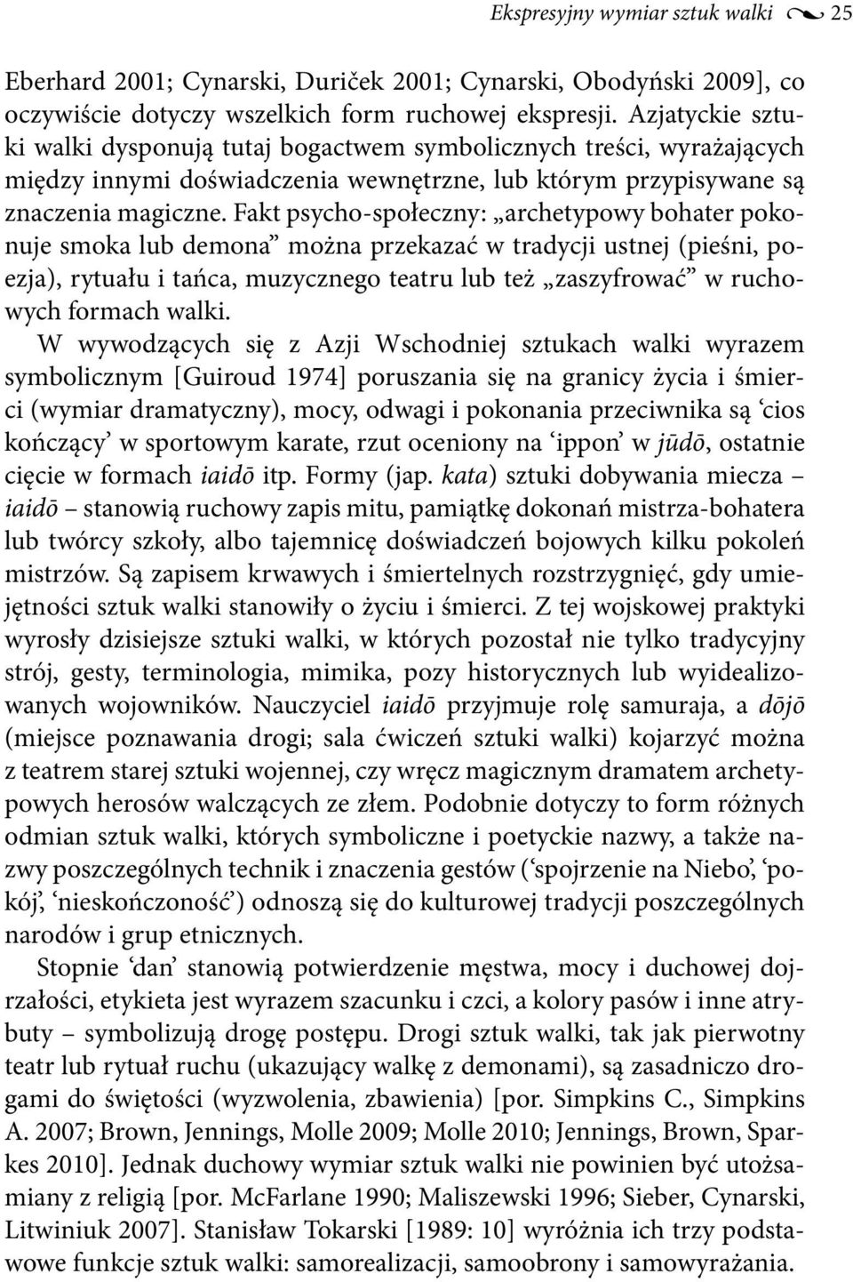 Fakt psycho-społeczny: archetypowy bohater pokonuje smoka lub demona można przekazać w tradycji ustnej (pieśni, poezja), rytuału i tańca, muzycznego teatru lub też zaszyfrować w ruchowych formach