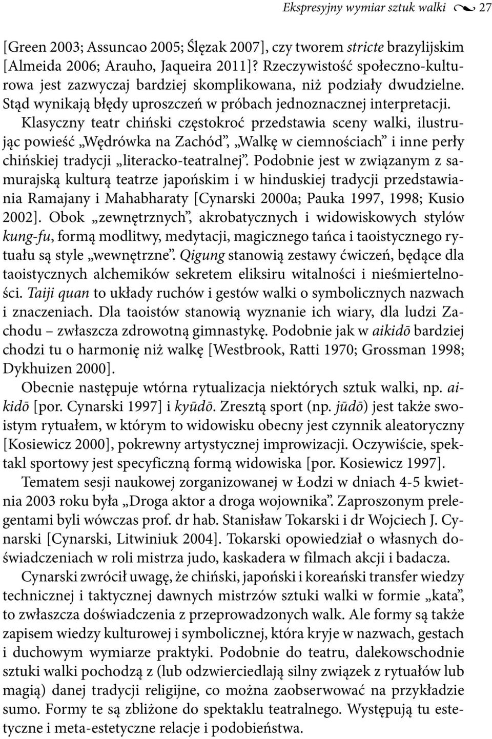 Klasyczny teatr chiński częstokroć przedstawia sceny walki, ilustrując powieść Wędrówka na Zachód, Walkę w ciemnościach i inne perły chińskiej tradycji literacko-teatralnej.