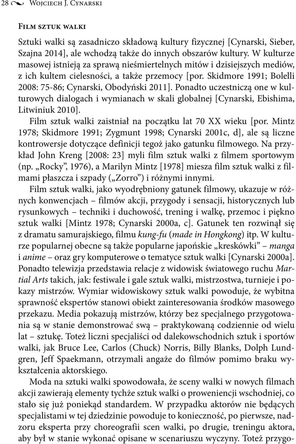 Ponadto uczestniczą one w kulturowych dialogach i wymianach w skali globalnej [Cynarski, Ebishima, Litwiniuk 2010]. Film sztuk walki zaistniał na początku lat 70 XX wieku [por.