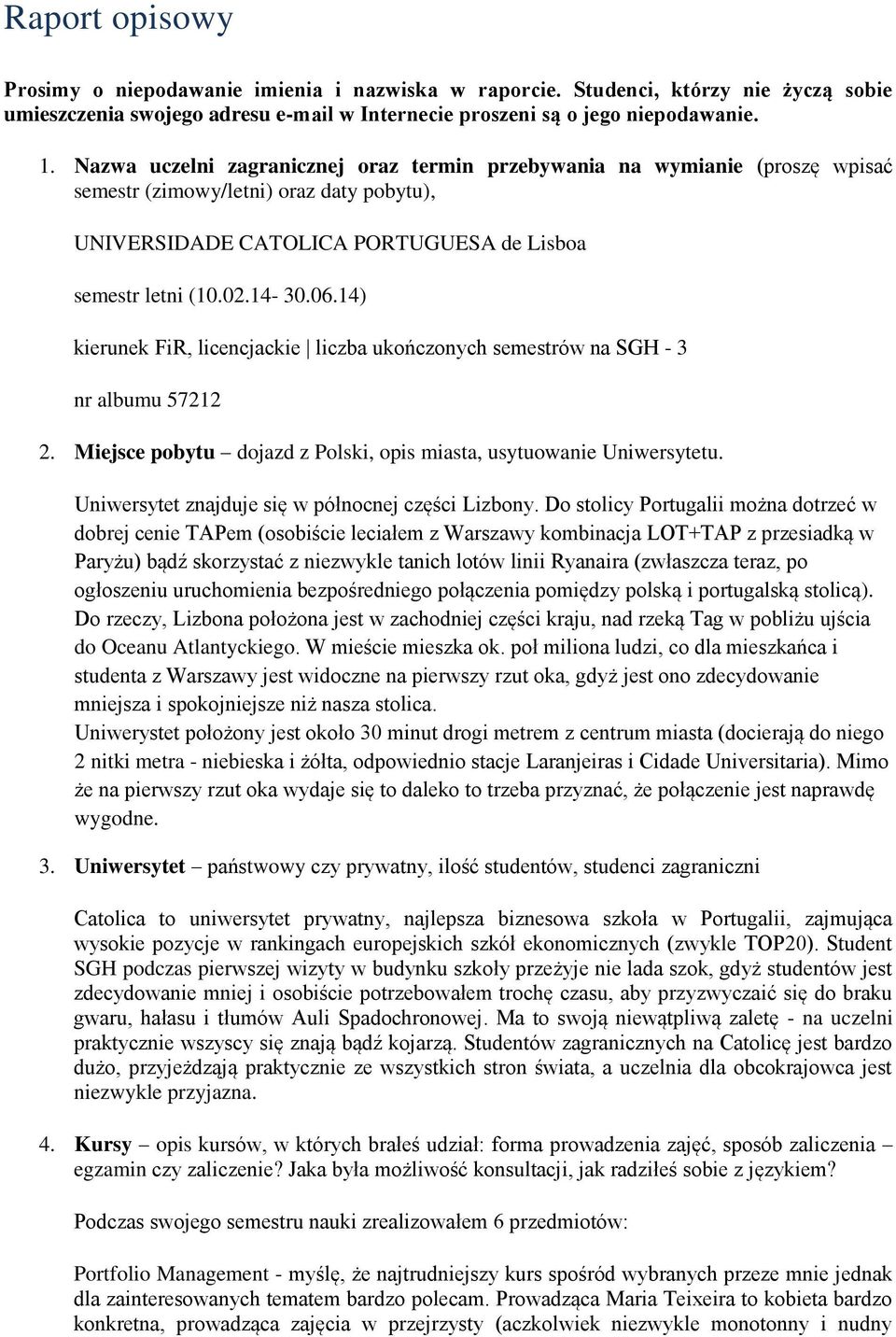 14) kierunek FiR, licencjackie liczba ukończonych semestrów na SGH - 3 nr albumu 57212 2. Miejsce pobytu dojazd z Polski, opis miasta, usytuowanie Uniwersytetu.