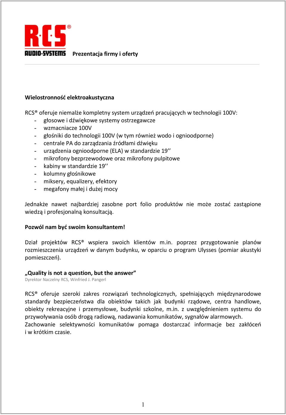 mikrofony pulpitowe - kabiny w standardzie 19 - kolumny głośnikowe - miksery, equalizery, efektory - megafony małej i dużej mocy Jednakże nawet najbardziej zasobne port folio produktów nie może