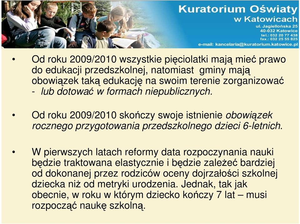 Od roku 2009/2010 skończy swoje istnienie obowiązek rocznego przygotowania przedszkolnego dzieci 6-letnich.