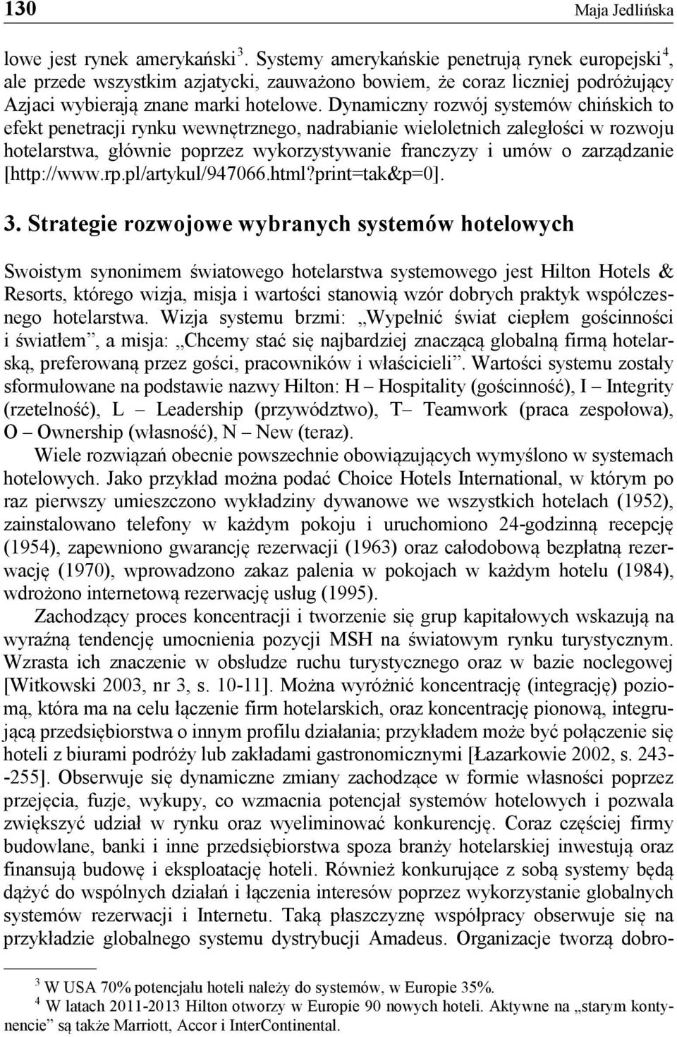 Dynamiczny rozwój systemów chińskich to efekt penetracji rynku wewnętrznego, nadrabianie wieloletnich zaległości w rozwoju hotelarstwa, głównie poprzez wykorzystywanie franczyzy i umów o zarządzanie