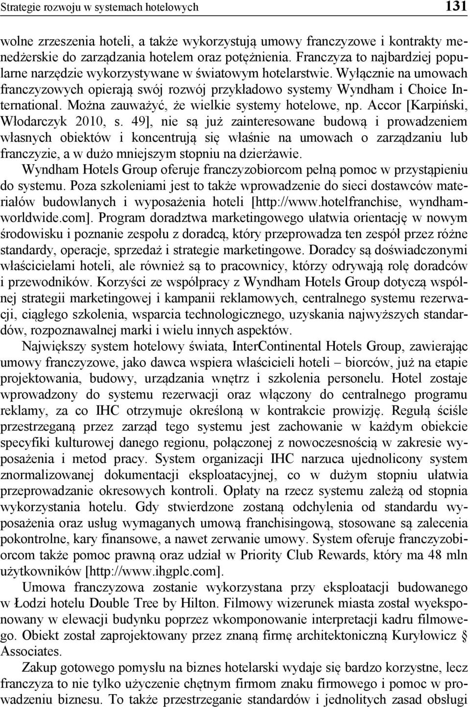 Można zauważyć, że wielkie systemy hotelowe, np. Accor [Karpiński, Włodarczyk 2010, s.