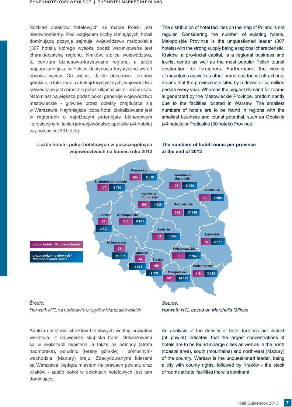 Kraków, stolica województwa, to centrum biznesowo-turystyczne regionu, a tak e najpopularniejsza w Polsce destynacja turystyczna wœród obcokrajowców.