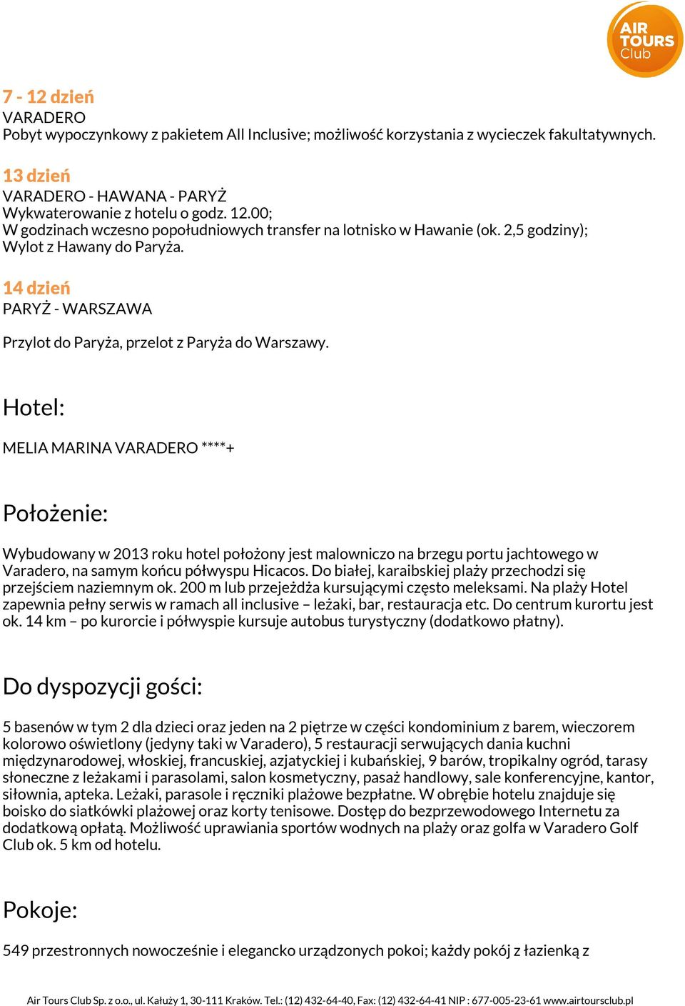 Hotel: MELIA MARINA VARADERO ****+ Położenie: Wybudowany w 2013 roku hotel położony jest malowniczo na brzegu portu jachtowego w Varadero, na samym końcu półwyspu Hicacos.