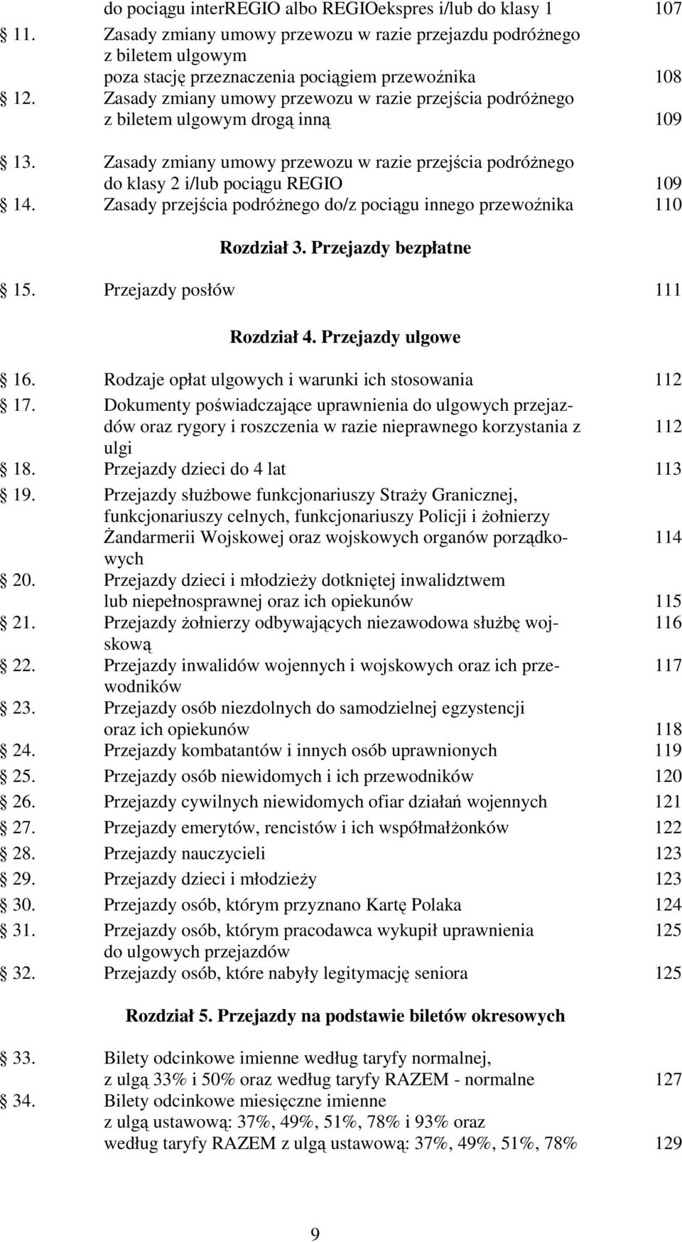 Zasady przejścia podróżnego do/z pociągu innego przewoźnika 110 Rozdział 3. Przejazdy bezpłatne 15. Przejazdy posłów 111 Rozdział 4. Przejazdy ulgowe 16.