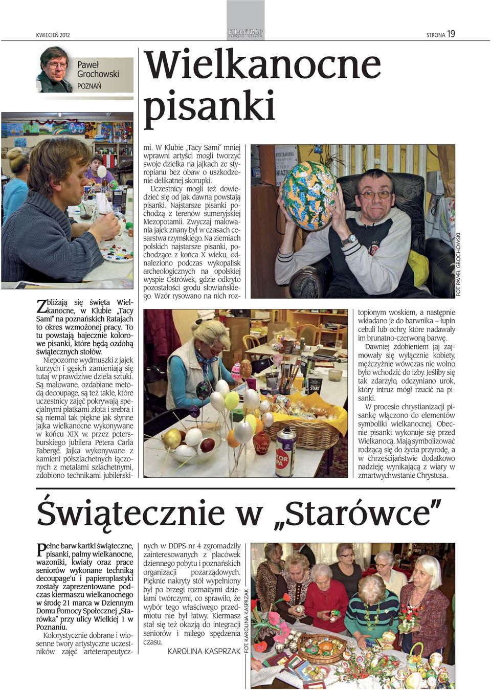 Są malowane, ozdabiane metodą decoupage, są też takie, które uczestnicy zajęć pokrywają specjalnymi płatkami złota i srebra i są niemal tak piękne jak słynne jajka wielkanocne wykonywane w końcu XIX