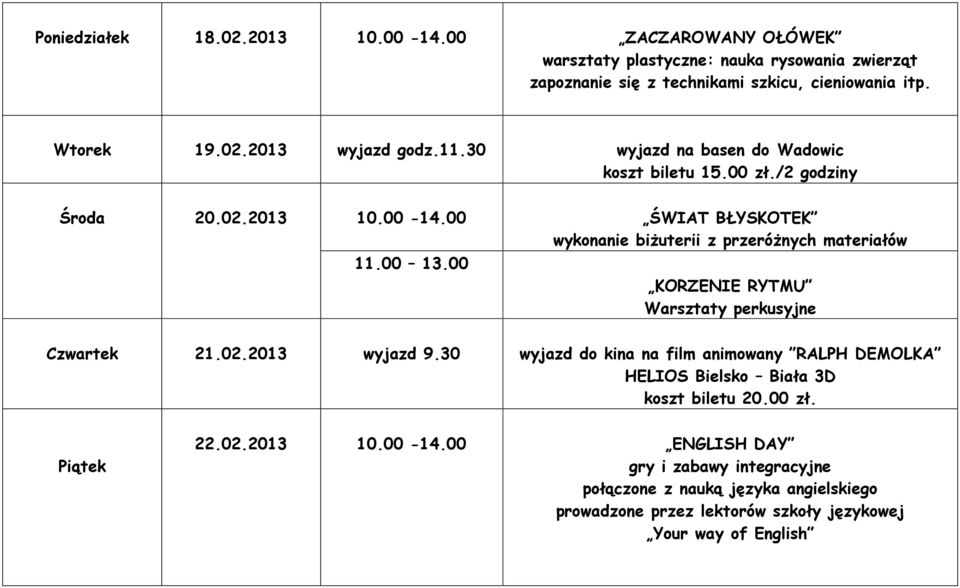 00 KORZENIE RYTMU Warsztaty perkusyjne Czwartek 21.02.2013 wyjazd 9.30 wyjazd do kina na film animowany RALPH DEMOLKA HELIOS Bielsko Biała 3D koszt biletu 20.00 zł.