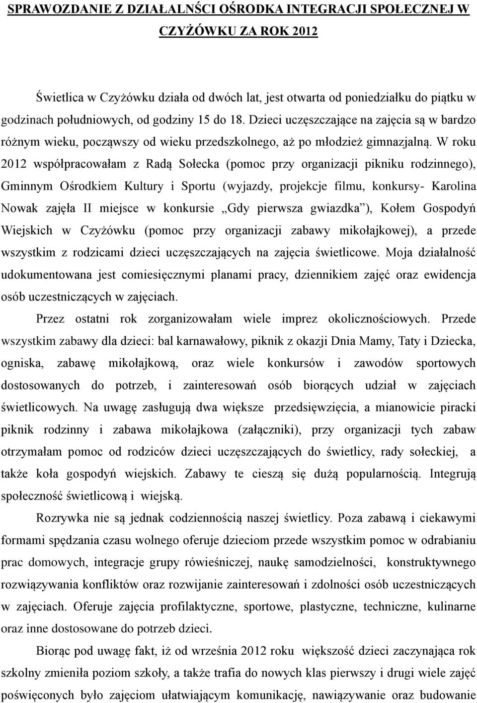 W roku 2012 współpracowałam z Radą Sołecka (pomoc przy organizacji pikniku rodzinnego), Gminnym Ośrodkiem Kultury i Sportu (wyjazdy, projekcje filmu, konkursy- Karolina Nowak zajęła II miejsce w