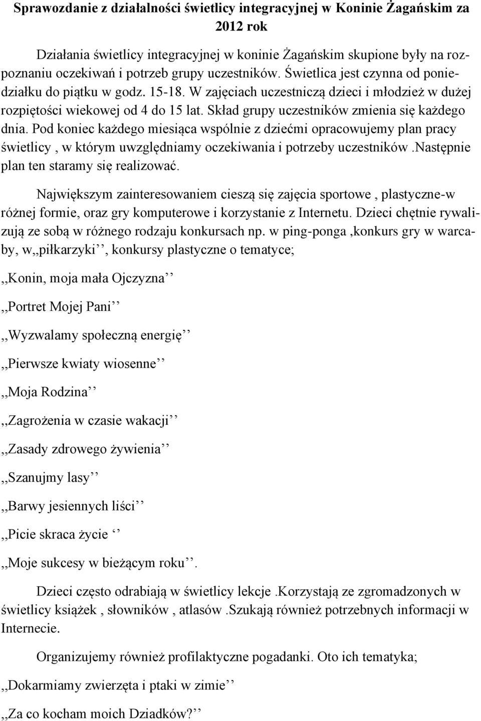 Skład grupy uczestników zmienia się każdego dnia. Pod koniec każdego miesiąca wspólnie z dziećmi opracowujemy plan pracy świetlicy, w którym uwzględniamy oczekiwania i potrzeby uczestników.