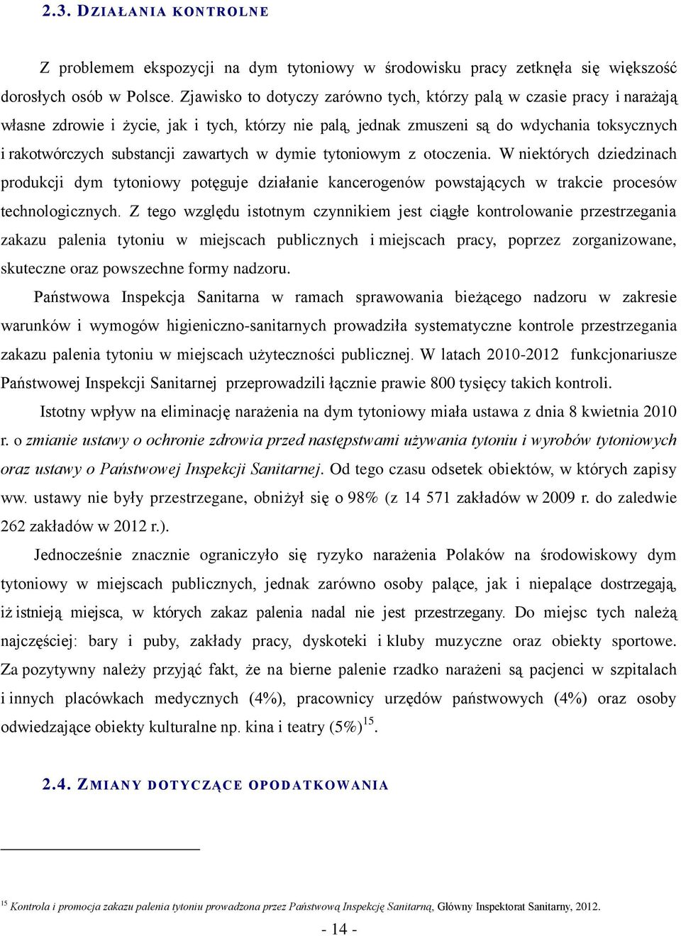 zawartych w dymie tytoniowym z otoczenia. W niektórych dziedzinach produkcji dym tytoniowy potęguje działanie kancerogenów powstających w trakcie procesów technologicznych.