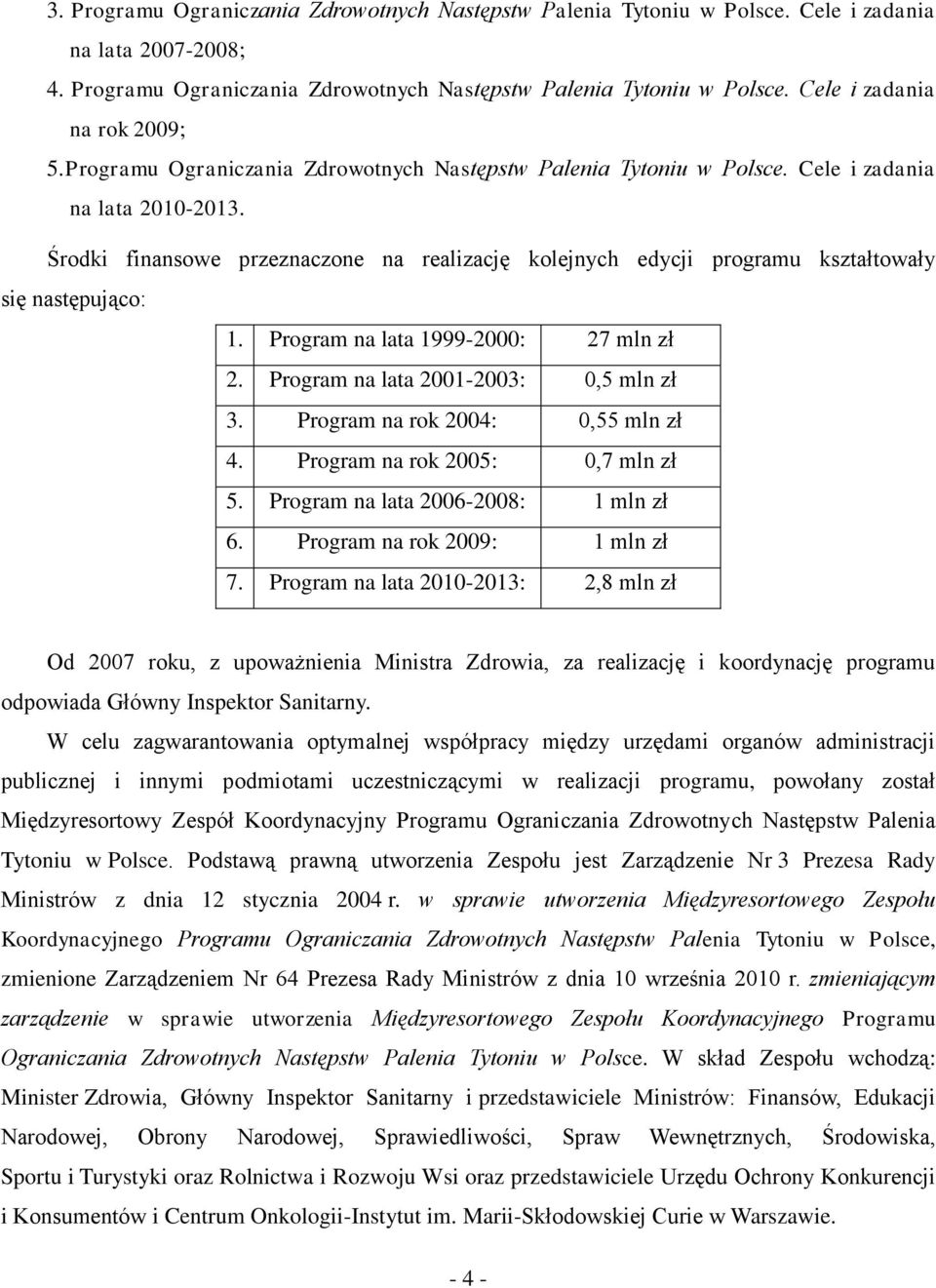 Środki finansowe przeznaczone na realizację kolejnych edycji programu kształtowały się następująco: 1. Program na lata 1999-2000: 27 mln zł 2. Program na lata 2001-2003: 0,5 mln zł 3.