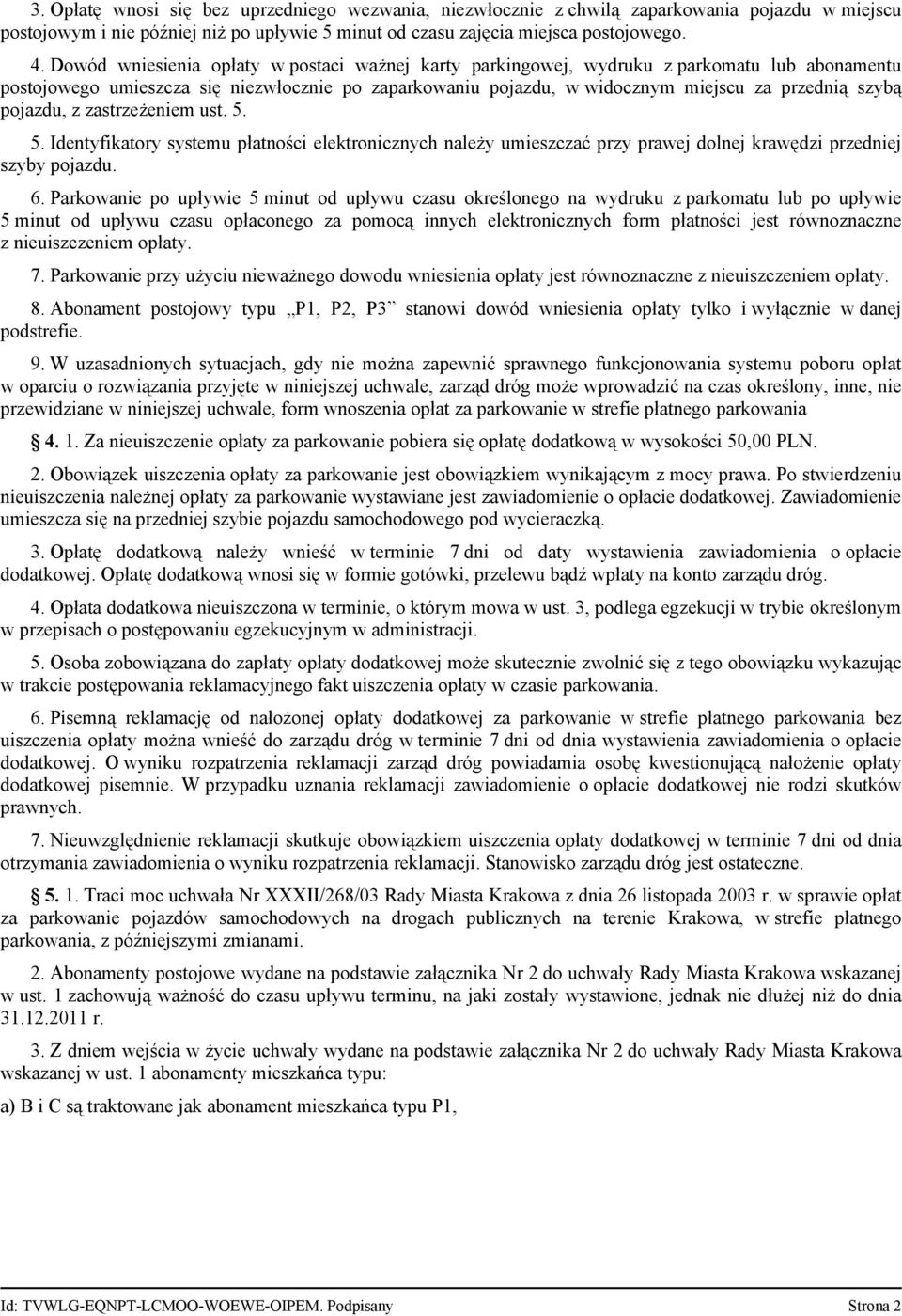 pojazdu, z zastrzeżeniem ust. 5. 5. Identyfikatory systemu płatności elektronicznych należy umieszczać przy prawej dolnej krawędzi przedniej szyby pojazdu. 6.