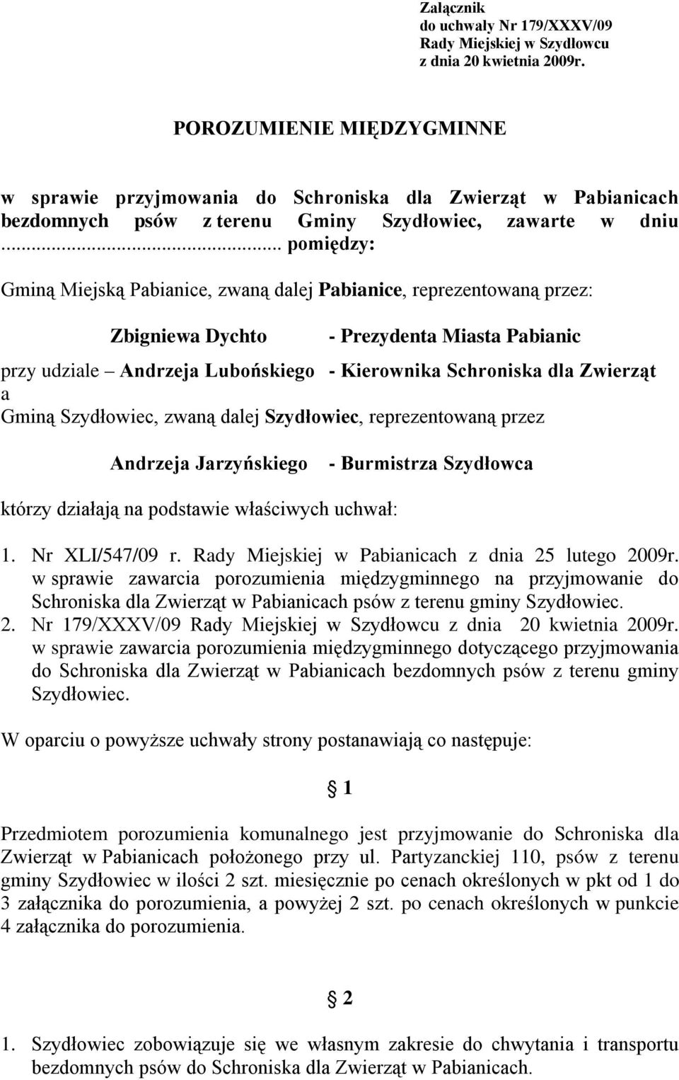 .. pomiędzy: Gminą Miejską Pabianice, zwaną dalej Pabianice, reprezentowaną przez: Zbigniewa Dychto - Prezydenta Miasta Pabianic przy udziale Andrzeja Lubońskiego - Kierownika Schroniska dla Zwierząt