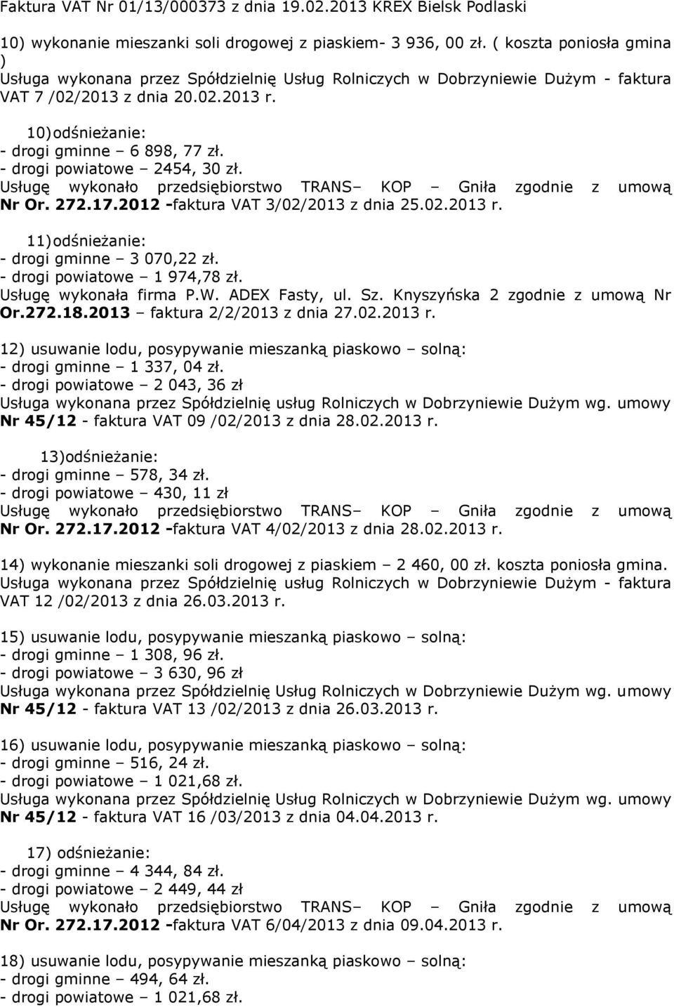 - drogi powiatowe 2454, 30 zł. Nr Or. 272.17.2012 -faktura VAT 3/02/2013 z dnia 25.02.2013 r. 11) odśnieżanie: - drogi gminne 3 070,22 zł. - drogi powiatowe 1 974,78 zł. Usługę wykonała firma P.W.