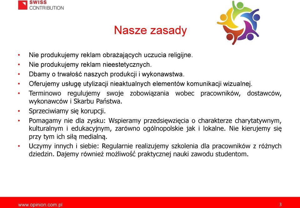 Sprzeciwiamy się korupcji. Pomagamy nie dla zysku: Wspieramy przedsięwzięcia o charakterze charytatywnym, kulturalnym i edukacyjnym, zarówno ogólnopolskie jak i lokalne.