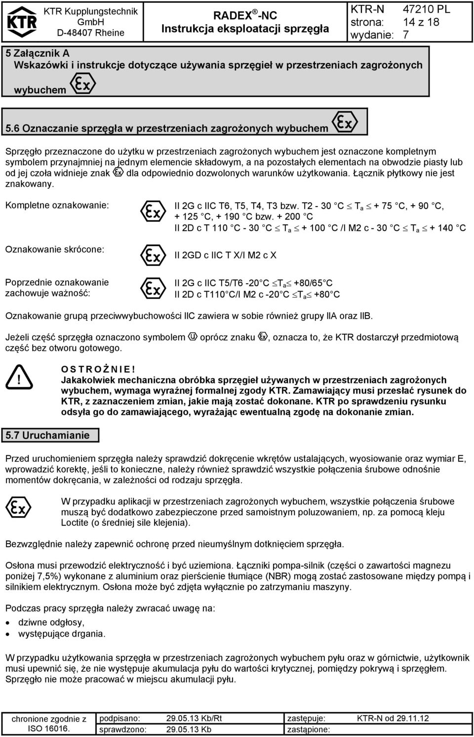 składowym, a na pozostałych elementach na obwodzie piasty lub od jej czoła widnieje znak dla odpowiednio dozwolonych warunków użytkowania. Łącznik płytkowy nie jest znakowany.