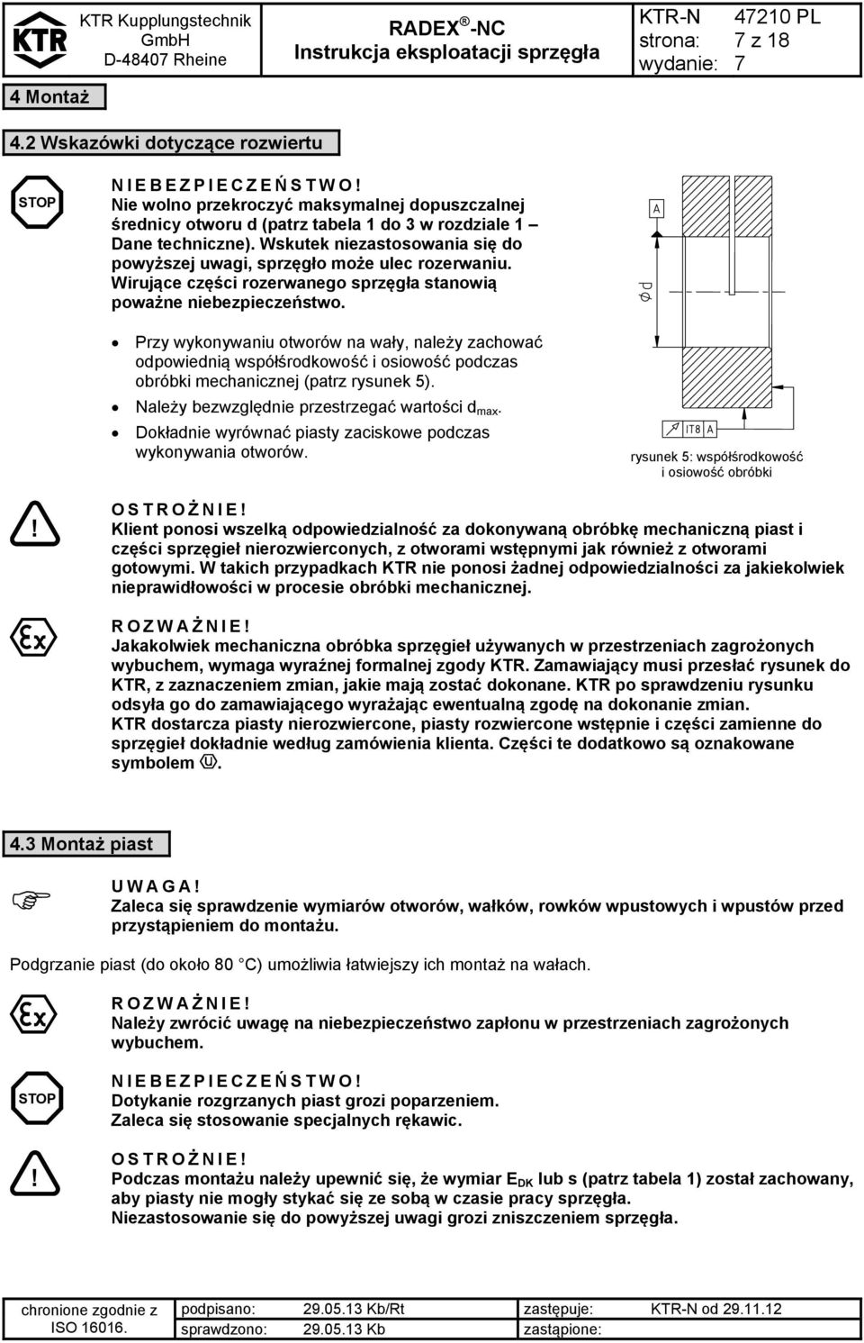 Wskutek niezastosowania się do powyższej uwagi, sprzęgło może ulec rozerwaniu. Wirujące części rozerwanego sprzęgła stanowią poważne niebezpieczeństwo.