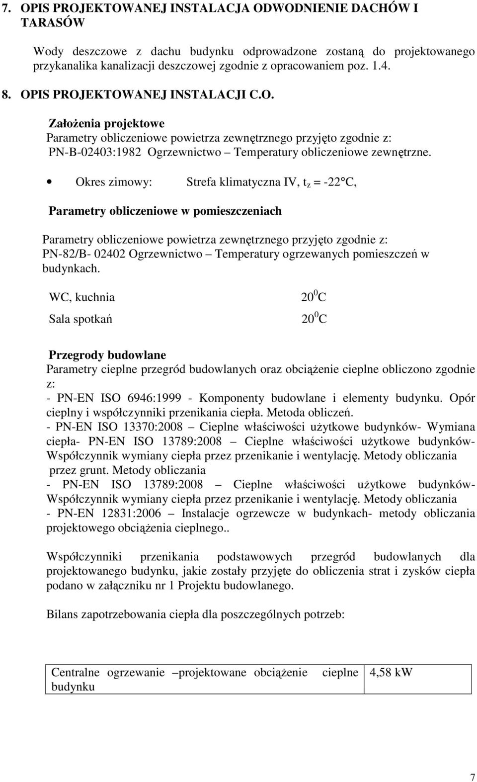 Okres zimowy: Strefa klimatyczna IV, t z = -22 C, Parametry obliczeniowe w pomieszczeniach Parametry obliczeniowe powietrza zewnętrznego przyjęto zgodnie z: PN-82/B- 02402 Ogrzewnictwo Temperatury