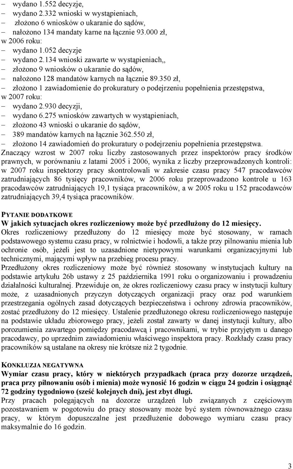 350 zł, złożono 1 zawiadomienie do prokuratury o podejrzeniu popełnienia przestępstwa, w 2007 roku: wydano 2.930 decyzji, wydano 6.