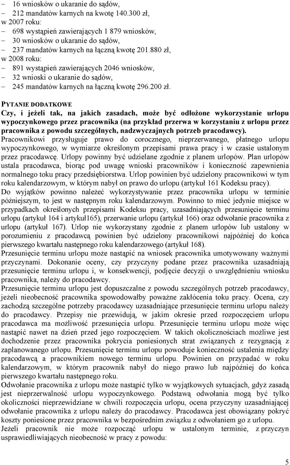 880 zł, w 2008 roku: 891 wystąpień zawierających 2046 wniosków, 32 wnioski o ukaranie do sądów, 245 mandatów karnych na łączną kwotę 296.200 zł.