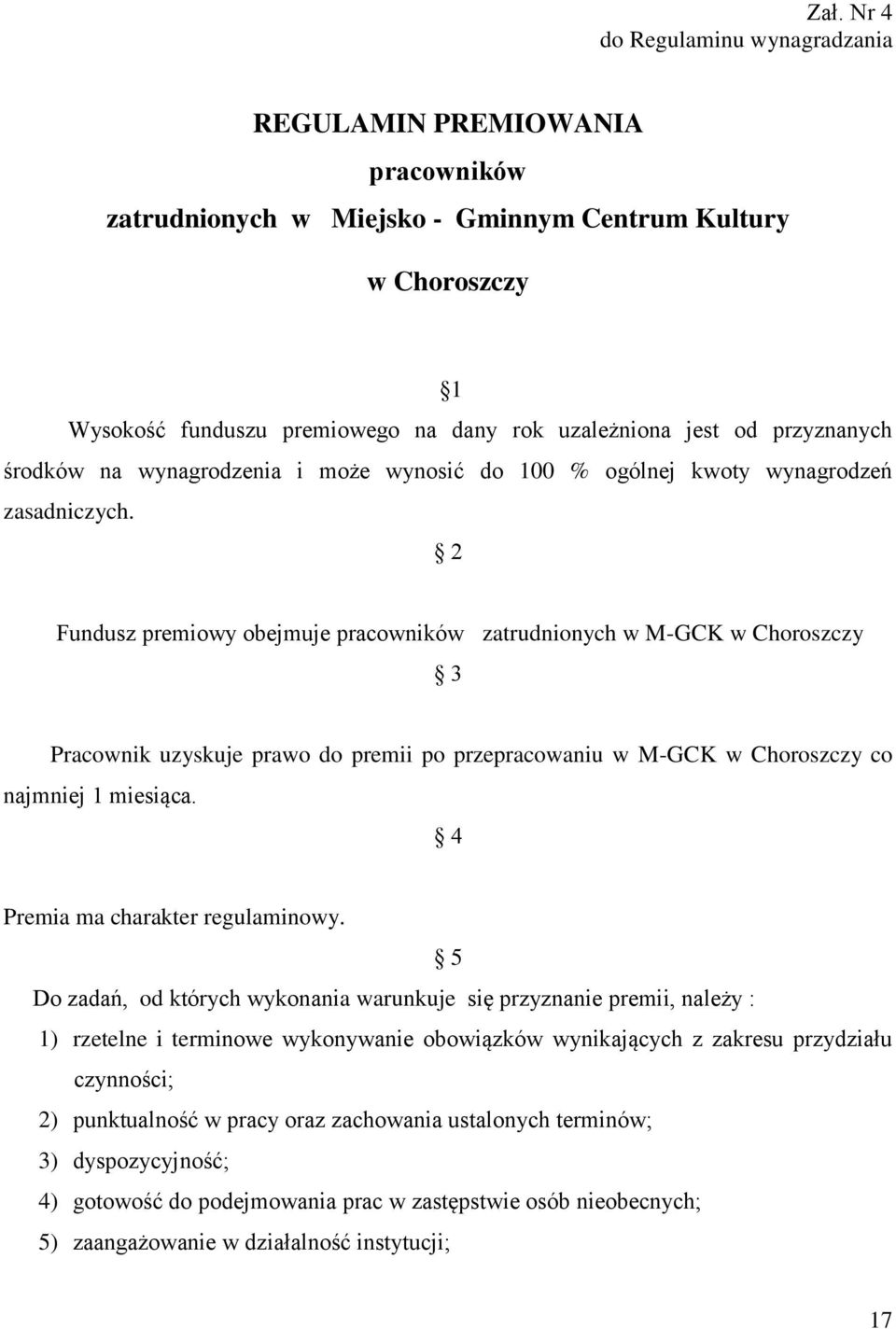 2 Fundusz premiowy obejmuje pracowników zatrudnionych w M-GCK w Choroszczy 3 Pracownik uzyskuje prawo do premii po przepracowaniu w M-GCK w Choroszczy co najmniej 1 miesiąca.