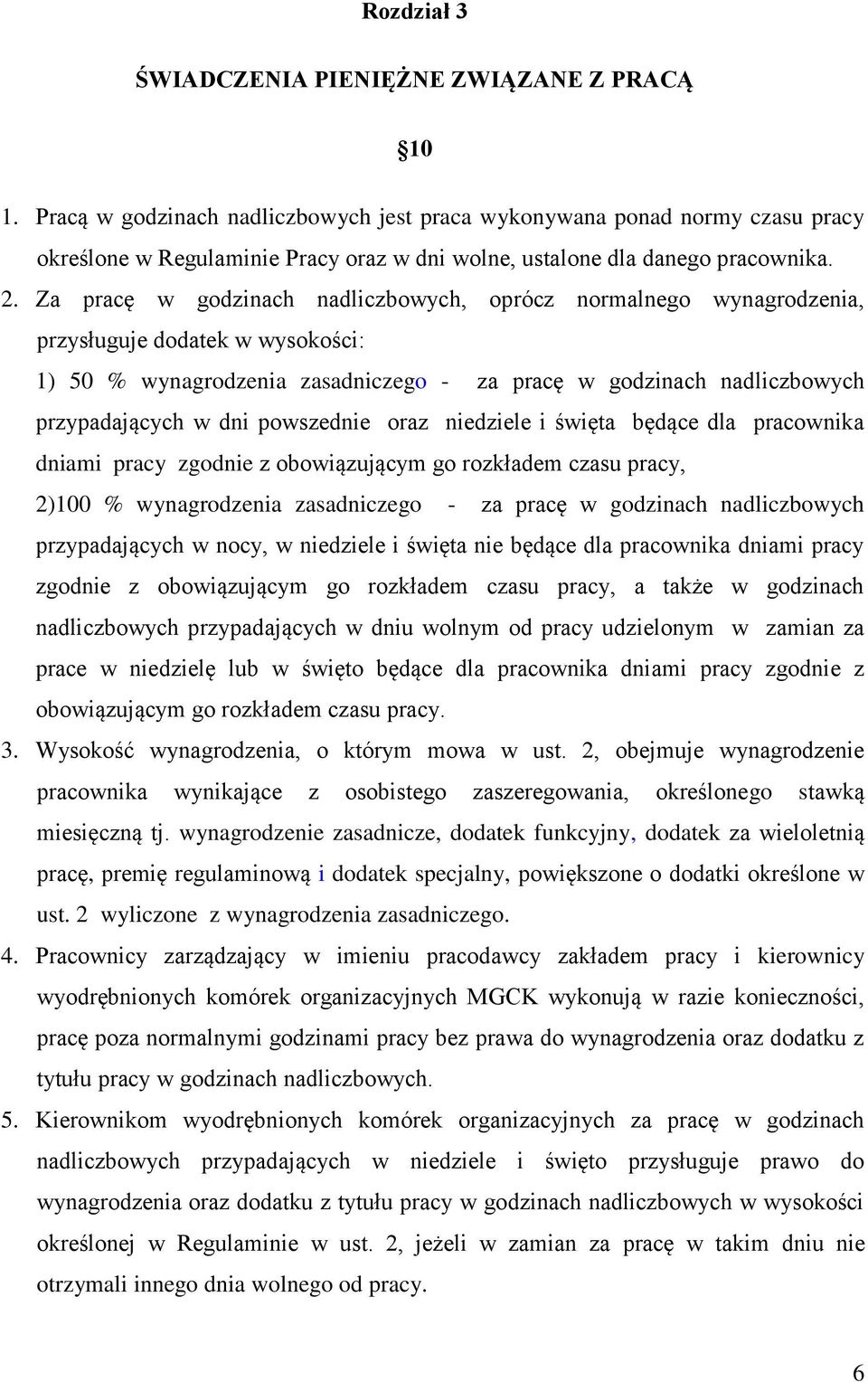 Za pracę w godzinach nadliczbowych, oprócz normalnego wynagrodzenia, przysługuje dodatek w wysokości: 1) 50 % wynagrodzenia zasadniczego - za pracę w godzinach nadliczbowych przypadających w dni