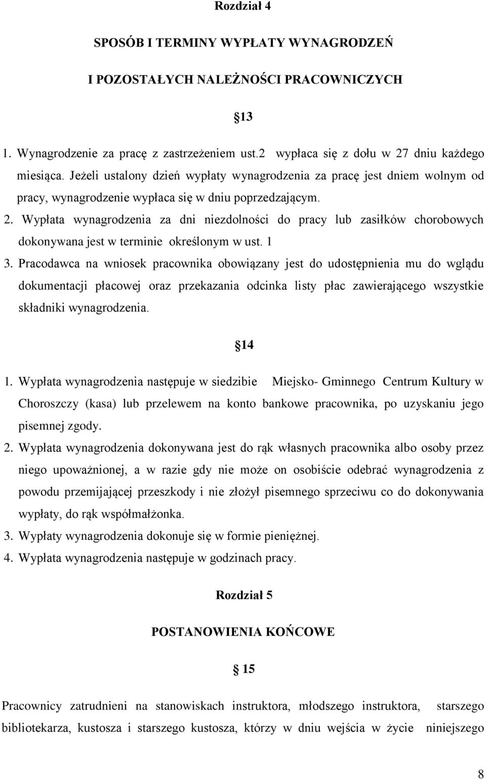 Wypłata wynagrodzenia za dni niezdolności do pracy lub zasiłków chorobowych dokonywana jest w terminie określonym w ust. 1 3.