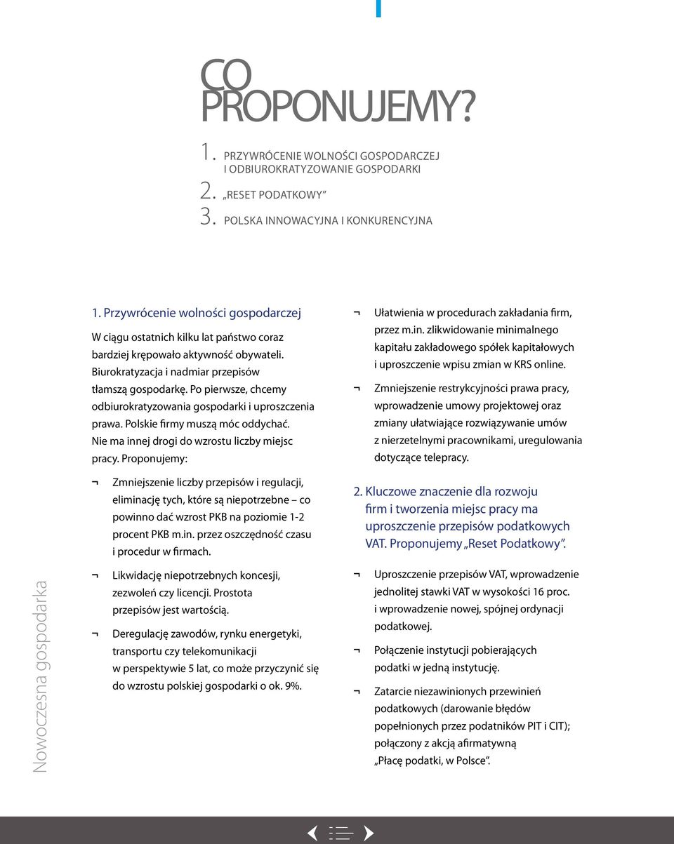 Po pierwsze, chcemy odbiurokratyzowania gospodarki i uproszczenia prawa. Polskie firmy muszą móc oddychać. Nie ma innej drogi do wzrostu liczby miejsc pracy.